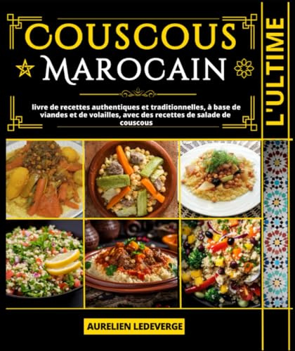 L'ultime couscous Marocain: livre de recettes authentiques et traditionnelles, à base de viandes et de volailles, avec des recettes de salade de couscous