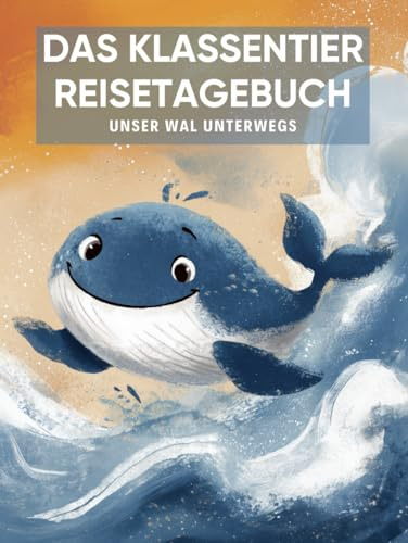 Das Klassentier Reisetagebuch: Unser Wal unterwegs: Tagebuch und Erinnerungsbuch für die Walklasse in der Grundschule ab Klasse 1