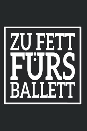 Zu Fett Fürs Ballett: Notizbuch Für Ballett Tänzerin Leider Zu Dick Ballett Tanzen (Liniert, 15 x 23 cm, 120 Linierte Seiten, 6 x 9) Lustige Ballett Sprüche Für Mollige & Dicke