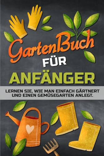 Gartenbuch für Anfänger: Ein Buch, um zu lernen, wie man einfach gärtnert und einen Gemüsegarten anlegt, auf dem Land oder in der Stadt.