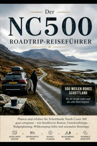 Der NC500 Roadtrip-Reiseführer: Planen und befahren Sie Schottlands „North Coast 500“ ganz entspannt – mit kompletten Reiserouten, Unterkunftstipps, ... zum Wildcampen und saisonalen Reisetipps
