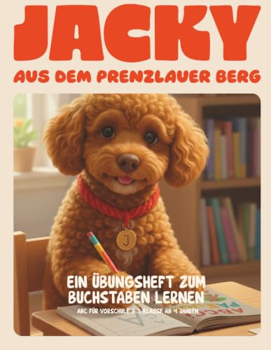 Jacky aus dem Prenzlauer Berg: Ein Übungsheft zum Buchstaben lernen - ABC für Vorschule und 1. Klasse - ab 4 Jahren (Jacky aus dem Prenzlauer Berg - Vorschule & Lernen)