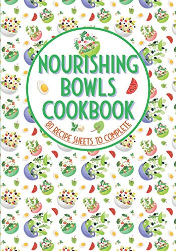 Nourishing Bowls CookBook 80 Recipe sheets to complete: Recipe book to be filled in⎪pre-formatted sheets ⎪Bowlcake Poke bowl and all your bowls recipes⎪Large formats