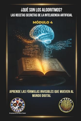 ¿Qué son los Algoritmos? Las Recetas Secretas de la Inteligencia Artificial: Aprende las fórmulas invisibles que mueven al mundo digital (IA TOTAL: Domina el Presente y el Futuro)