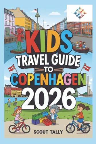 Kids Travel Guide to Copenhagen 2026: The Complete City Adventure for Curious Kids (and Their Grown-Ups!) (The Little Explorer Series)
