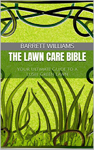 The Lawn Care Bible: Your Ultimate Guide to a Lush, Green Lawn (Green Oasis: The Complete Guide to Lush Lawns and Vibrant House Plants)