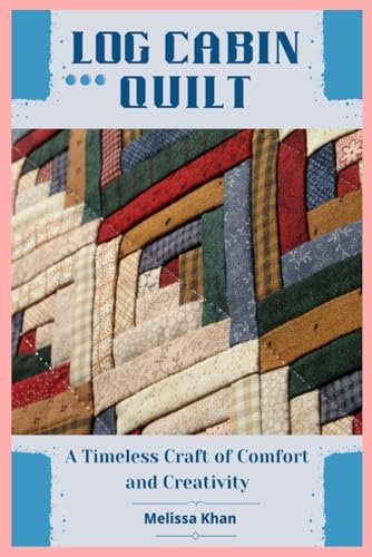 Log Cabin Quilt: A Timeless Craft of Comfort and Creativity