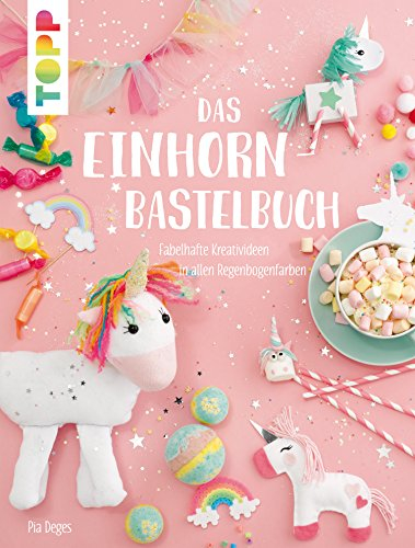 Das Einhorn-Bastelbuch: Fabelhafte Kreativideen in allen Regenbogenfarben