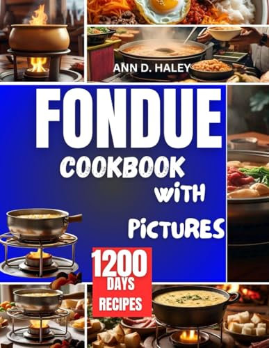 FONDUE COOKBOOK WITH PICTURES: The essential beginners guide of delightful, delicious and entertaining recipes for all types of occasions