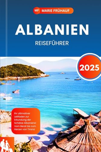 ALBANIEN REISEFÜHRER 2025: Ihr ultimativer Leitfaden zur Erkundung der Schätze Albaniens! Vom Berat bis zum Herzen von Tirana