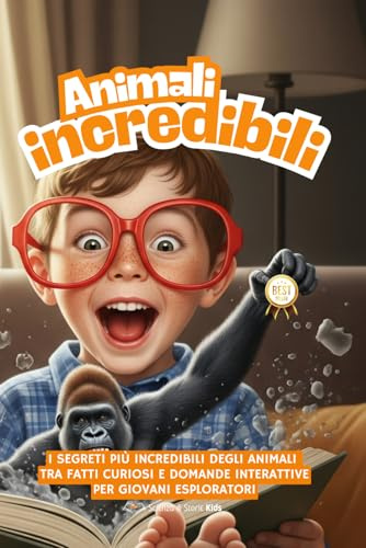 ANIMALI INCREDIBILI: TRA STRANEZZE E MERAVIGLIE: I segreti più incredibili degli animali con storie vere, divertenti e attività educative. Bambini 6-9 anni