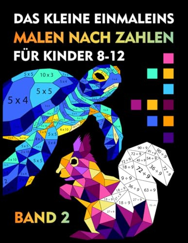Malen Nach Zahlen- Das kleine Einmaleins, Multiplikation und Division für Kinder 8-12 Jahren Band 2: Mathe- Malbuch , Übungsheft - Mathematik 2,3,4,5 Klasse