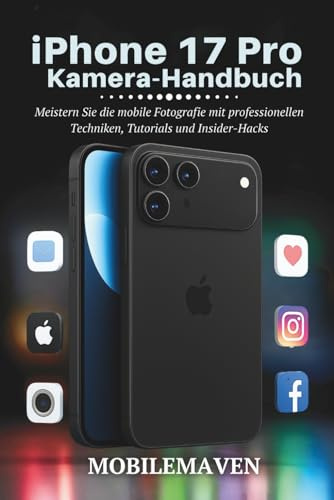 iPhone 17 Pro Kamera Benutzerhandbuch: Meistern Sie die mobile Fotografie mit professionellen Techniken, Tutorials und Insider-Hacks (The Ultimate Mobile Mastery)