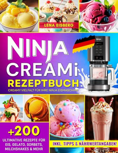 Ninja CREAMi Rezeptbuch: Creamy Vielfalt für Ihre Ninja Eismaschine: +200 Rezepte für Eis, Gelato, Sorbets, Milchshakes & mehr. Inklusive Tipps und Nährwertangaben!