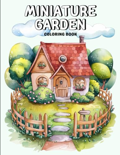 Miniature Garden Coloring Book for Adults and Teens: Cute Fairy Houses, Cozy Backyards and Magical Tea Cup Gardens to Color | Perfect for Mindfulness, Cottagecore Vibes and Creative Escapes