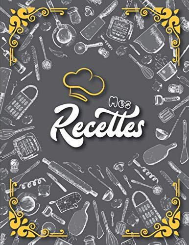 Mes Recettes: Mon Carnet pour +130 Recettes Très Détaillées à Remplir | Grand Format A4/21,6 x 27,9cm/8,511 | Livre de Cuisine Personnalisable avec ... | Beau Cadeau à Offrir pour Hommes et Femmes