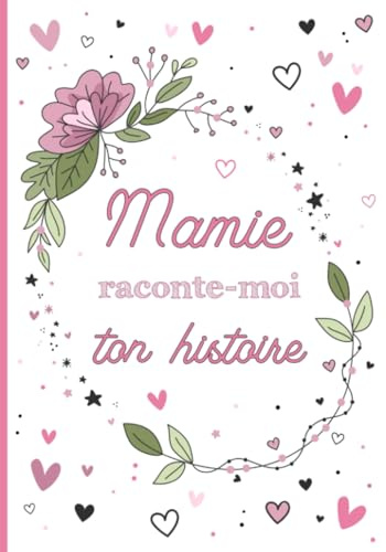 Mamie raconte-moi ton histoire: Livre de souvenirs grand-mère – Cadeau original pour mamie, fête des grands-mères, anniversaire, noël