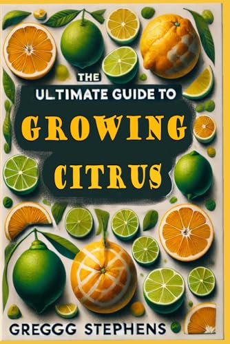 The Ultimate Guide to Growing Citrus Trees: Lemons, Limes and Oranges