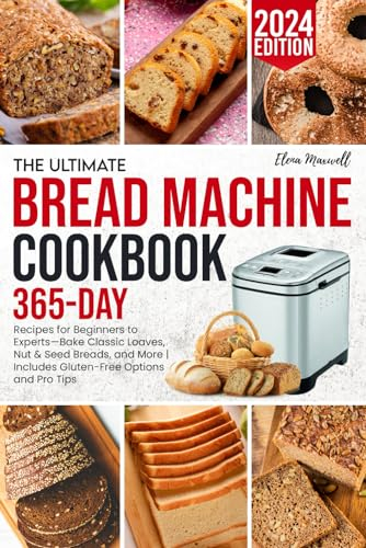 The Ultimate Bread Machine Cookbook: 365 Effortless Recipes for Beginners to Experts—Bake Artisan Loaves, Nut & Seed Breads, and More | Includes Gluten-Free Options and Pro Tips