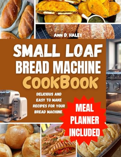 SMALL LOAF BREAD MACHINE COOKBOOK: Easy ,Delicious and creative recipes for classic homemade 1-pound loaves