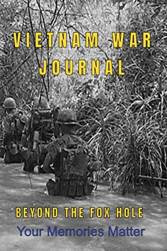 Vietnam War Journal Beyond The Fox Hole Your Memories Matter: A journal to help you write down experiences, thoughts and memories, a great legacy to leave to your loved ones