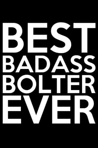 Best Badass Bolter Ever Notebook: Lined Bolter Co-Worker Journal, 120 Pages, 6 x 9, Soft Cover, Matte Finish