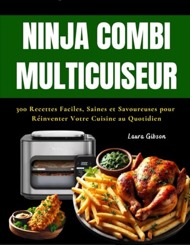 Ninja Combi Multicuiseur: 300 Recettes Faciles, Saines et Savoureuses pour Réinventer Votre Cuisine au Quotidien