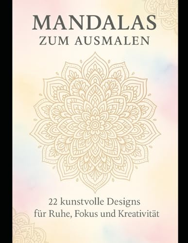 Mandalas zum Ausmalen – Entspannung & Kreativität: 22 kunstvolle Designs für Ruhe, Fokus und Kreativität