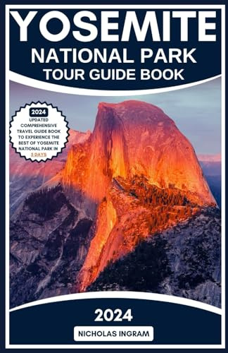 Yosemite National Park Tour Guide Book: 2023 Updated Comprehensive Travel Guide To Experience The Best Yosemite National Park Containing 20 ... In 5 Days (National Parks Travel Guide)