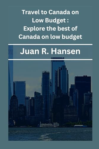 TRAVEL TO CANADA ON LOW BUDGET: EXPLORE THE BEST OF CANADA ON LOW BUDGET