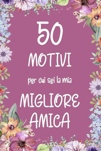 50 MOTIVI PER CUI SEI LA MIA MIGLIORE AMICA: IDEA REGALO PER MIGLIORE AMICA - Libro migliori amiche