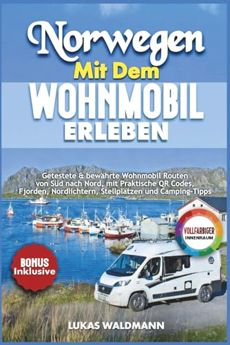 Norwegen mit dem Wohnmobil erleben: Getestete & bewährte Wohnmobil Routen von Süd nach Nord, mit Praktische QR Codes, Fjorden, Nordlichtern, Stellplätzen und Camping Tipps