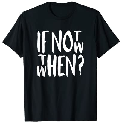 If Not Now Then When - Design graphique astucieux T-Shirt
