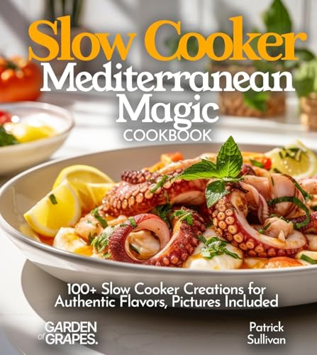 Slow Cooker Mediterranean Magic Cookbook: 100+ Slow Cooker Creations for Authentic Flavors, Pictures Included