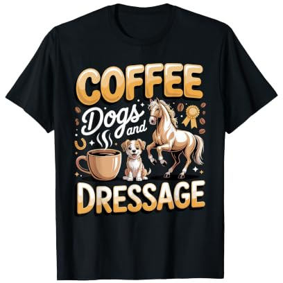 Coffee Dogs and Dressage Equestrian Rider Horse T-Shirt