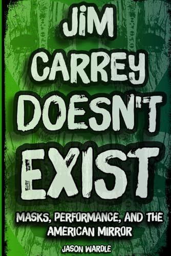 Jim Carrey Doesn't Exist: Masks, Performance, and the American Mirror (The Myths and the Machine, Band 16)