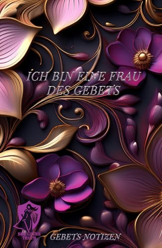 Ich bin eine Frau des Gebets - Gebets Notizen: Ein einjähriger Leitfaden zum selbstfokussierten Gebet, um die Frau zu werden, die Gott vorgesehen hat