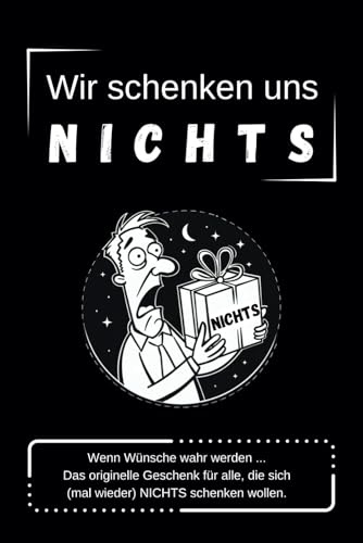 Wir schenken uns NICHTS: Wenn Wünsche wahr werden … Das originelle Geschenk für alle, die sich (mal wieder) NICHTS schenken wollen.