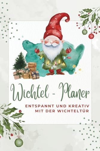 Wichtel-Planer - Entspannt und kreativ mit der Wichteltür: Für die individuelle Planung und Vorbereitung von DIY Wichteltürideen, Vorschläge für ... für Wichtelbriefe, Adventskalender