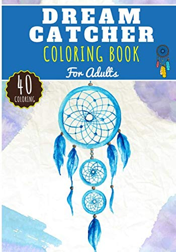 Dreamcatcher Coloring Book: Coloring Book for Adults with 40 Unique Pages to Color on Indian Dream Catcher and Feathered Dream Catcher. Bohemian ... Anti Stress Activity and Relaxation at Home.