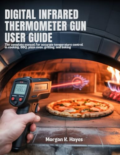 Digital Infrared Thermometer Gun User Guide: The Complete Manual for Accurate Temperature Control in Cooking, BBQ, Pizza Oven, Grilling, and Baking