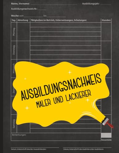Ausbildungsnachweis Maler und Lackierer: Berichtsheft Ausbildung Maler für Tagesberichte in der Lehrzeit mit praktischer Aufteilung für tägliche und wöchentliche Notizen