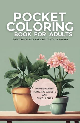 Pocket Coloring Book for Adults: House Plants, Hanging Baskets and Succulents | Mini travel size for creativity on the go (Pocket-Sized Coloring: Nature Series)