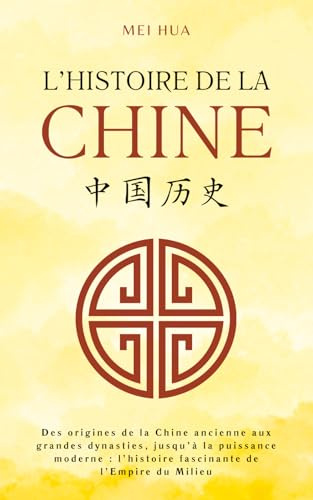 Histoire de la Chine: Des origines de la Chine ancienne aux grandes dynasties, jusqu’à la puissance moderne : l’histoire fascinante de l’Empire du Milieu