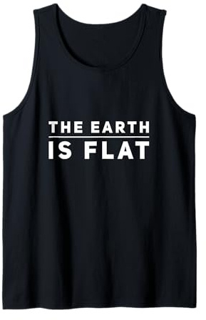 The Earth is Flat Funny Saying For Flat Earth Society Tank Top
