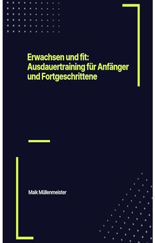 Erwachsen und fit: Ausdauertraining für Anfänger und Fortgeschrittene (VitalityWell: Die Wegweiser zur gesunden Lebensführung 1)