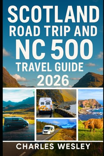 Scotland Road Trip And NC 500 Travel Guide 2026: Plan the perfect Scotland drive with Epic Highlands routes, day-by-day schedules local eats hidden villages packing lists & top attractions