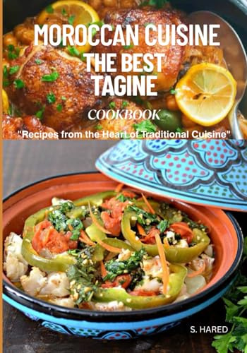 MOROCCAN CUISINE THE BEST TAGINE COOKBOOK: Recipes from the Heart of Traditional Cuisine