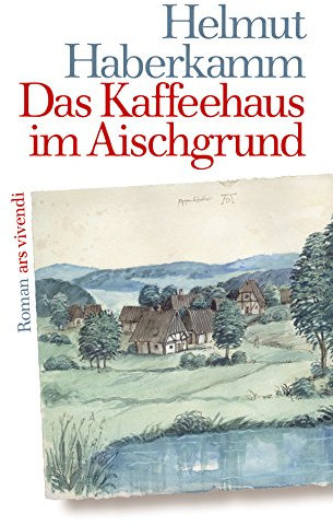 Das Kaffeehaus im Aischgrund: Roman
