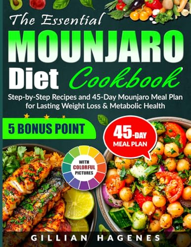 The Essential Mounjaro Diet Cookbook: Step-by-Step Recipes and 45-Day Mounjaro Meal Plan for Lasting Weight Loss & Metabolic Health